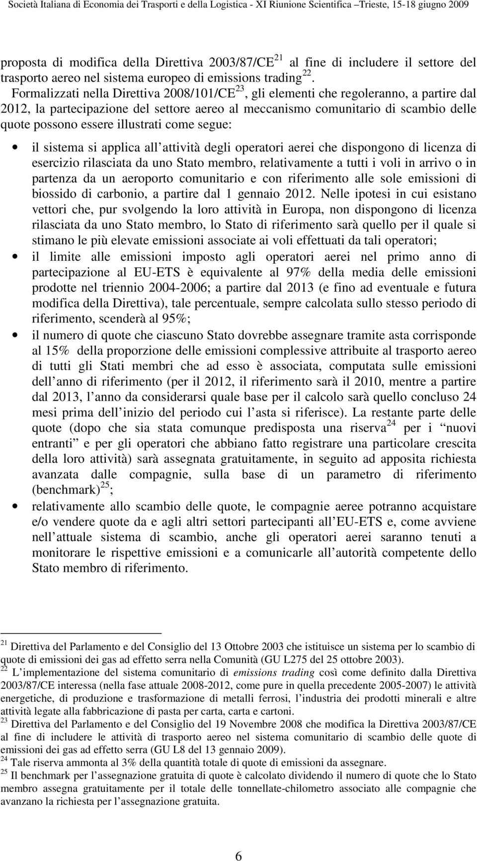 illustrati come segue: il sistema si applica all attività degli operatori aerei che dispongono di licenza di esercizio rilasciata da uno Stato membro, relativamente a tutti i voli in arrivo o in