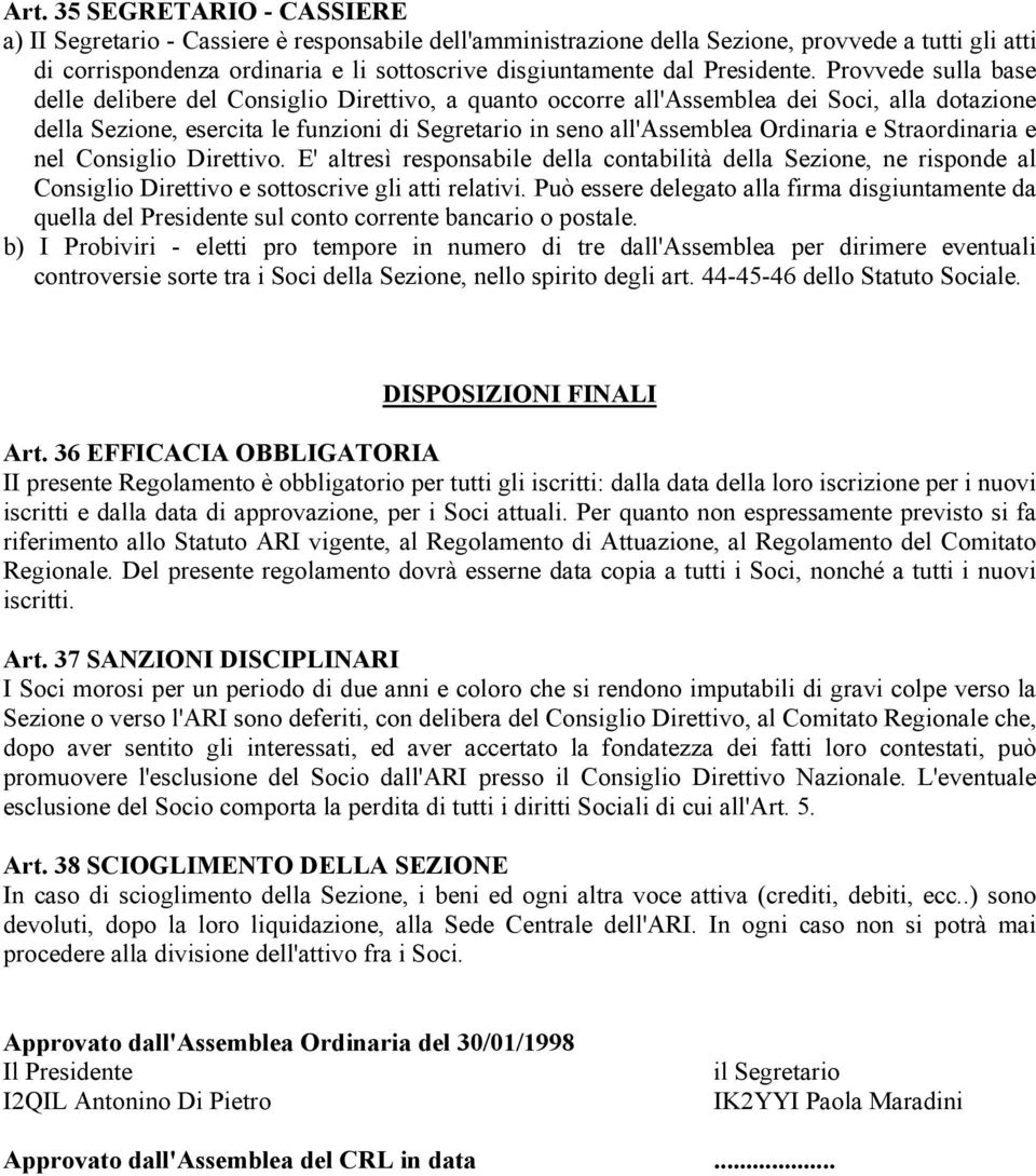 Provvede sulla base delle delibere del Consiglio Direttivo, a quanto occorre all'assemblea dei Soci, alla dotazione della Sezione, esercita le funzioni di Segretario in seno all'assemblea Ordinaria e