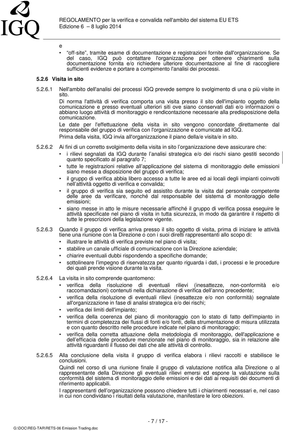 compimento l'analisi dei processi. 5.2.6 Visita in sito 5.2.6.1 Nell'ambito dell'analisi dei processi IGQ prevede sempre lo svolgimento di una o più visite in sito.