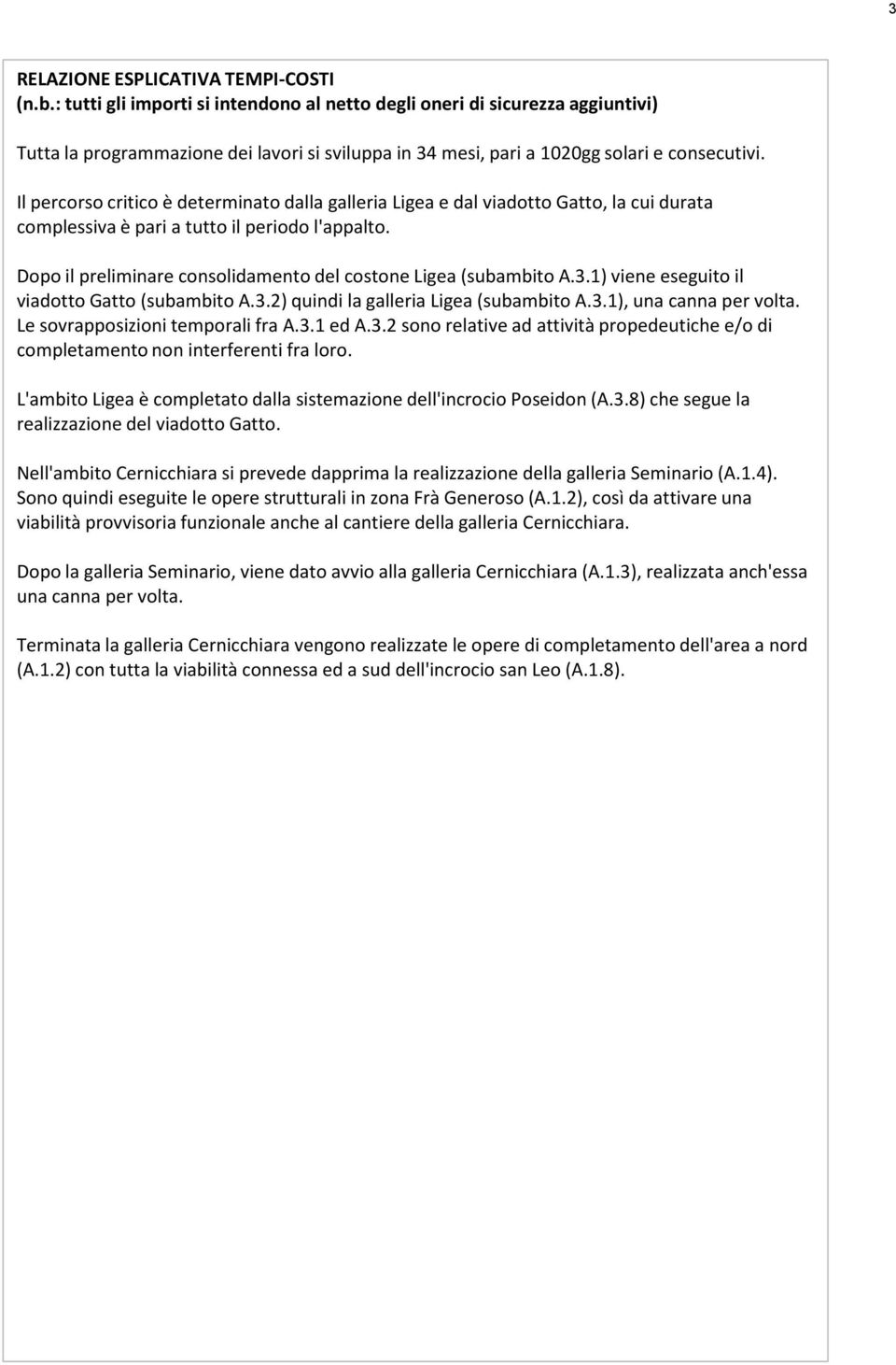 Dopo il preliminare consolidamento del costone Ligea (subambito A.3.1) viene eseguito il viadotto Gatto (subambito A.3.2) quindi la galleria Ligea (subambito A.3.1), una canna per volta.