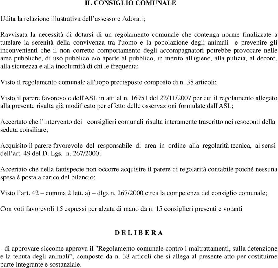 aperte al pubblico, in merito all'igiene, alla pulizia, al decoro, alla sicurezza e alla incolumità di chi le frequenta; Visto il regolamento comunale all'uopo predisposto composto di n.