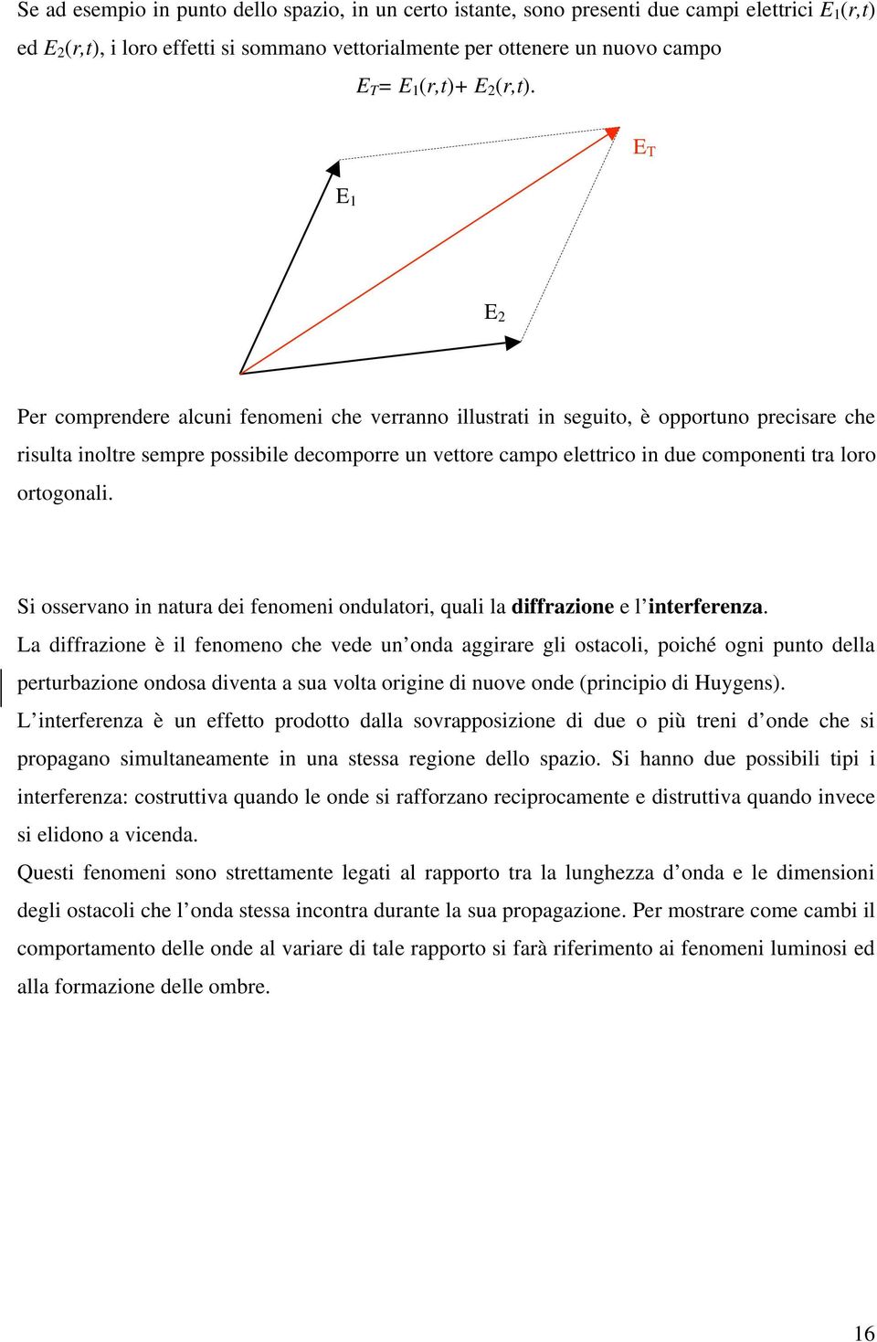 E T E 1 E 2 Per comprendere alcuni fenomeni che verranno illustrati in seguito, è opportuno precisare che risulta inoltre sempre possibile decomporre un vettore campo elettrico in due componenti tra