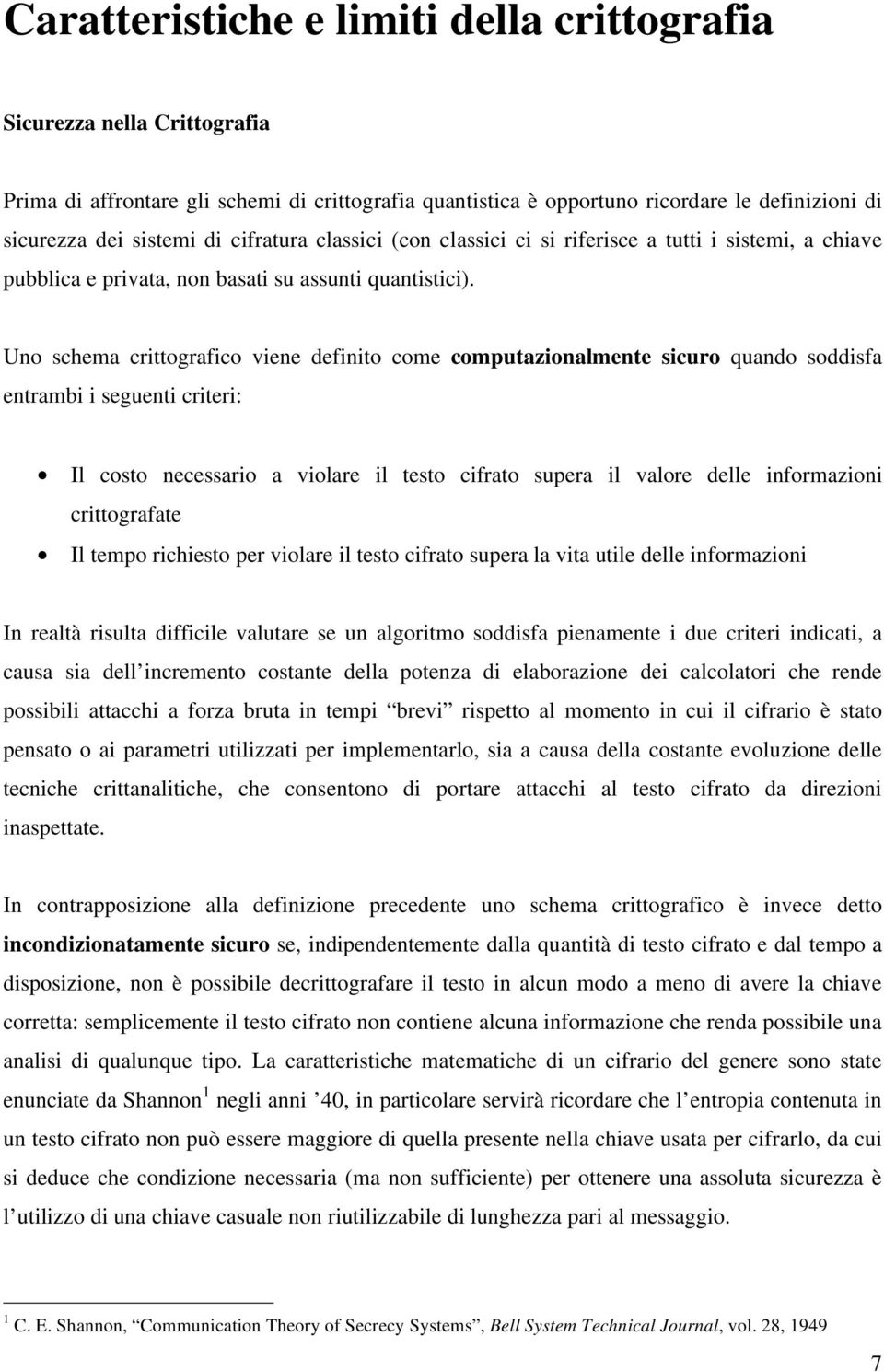 Uno schema crittografico viene definito come computazionalmente sicuro quando soddisfa entrambi i seguenti criteri: Il costo necessario a violare il testo cifrato supera il valore delle informazioni