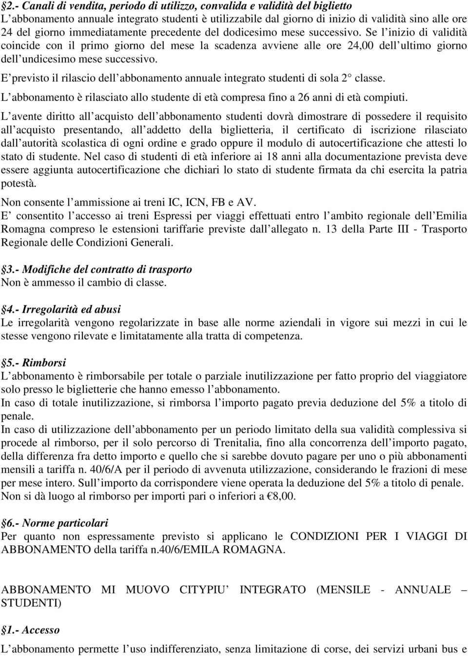 Se l inizio di validità coincide con il primo giorno del mese la scadenza avviene alle ore 24,00 dell ultimo giorno dell undicesimo mese successivo.