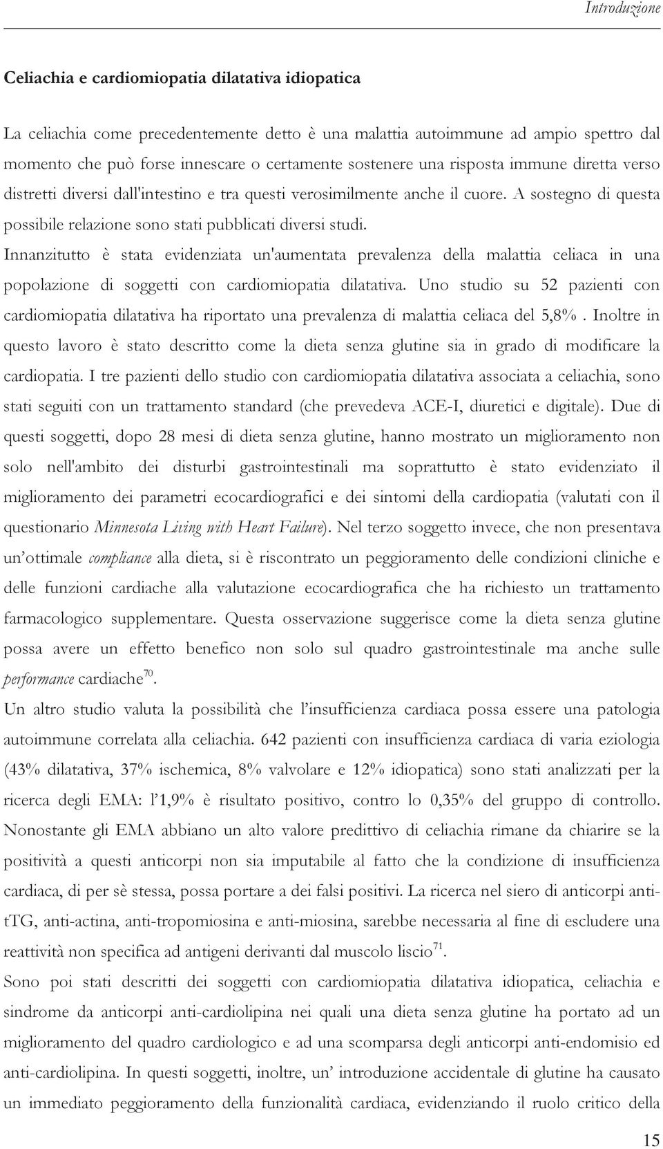 Innanzitutto è stata evidenziata un'aumentata prevalenza della malattia celiaca in una popolazione di soggetti con cardiomiopatia dilatativa.