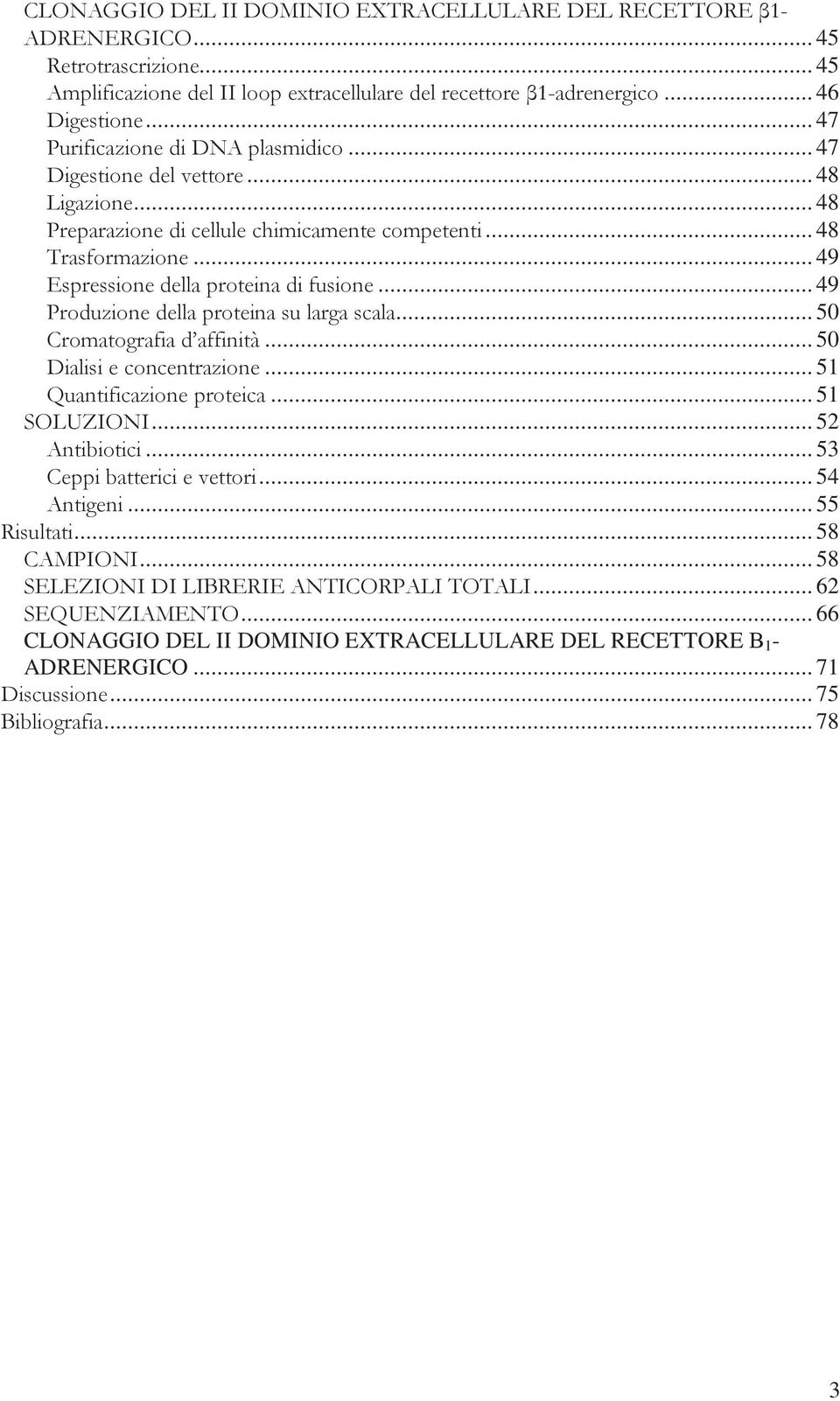 .. 49 Produzione della proteina su larga scala... 50 Cromatografia d affinità... 50 Dialisi e concentrazione... 51 Quantificazione proteica... 51 SOLUZIONI... 52 Antibiotici.