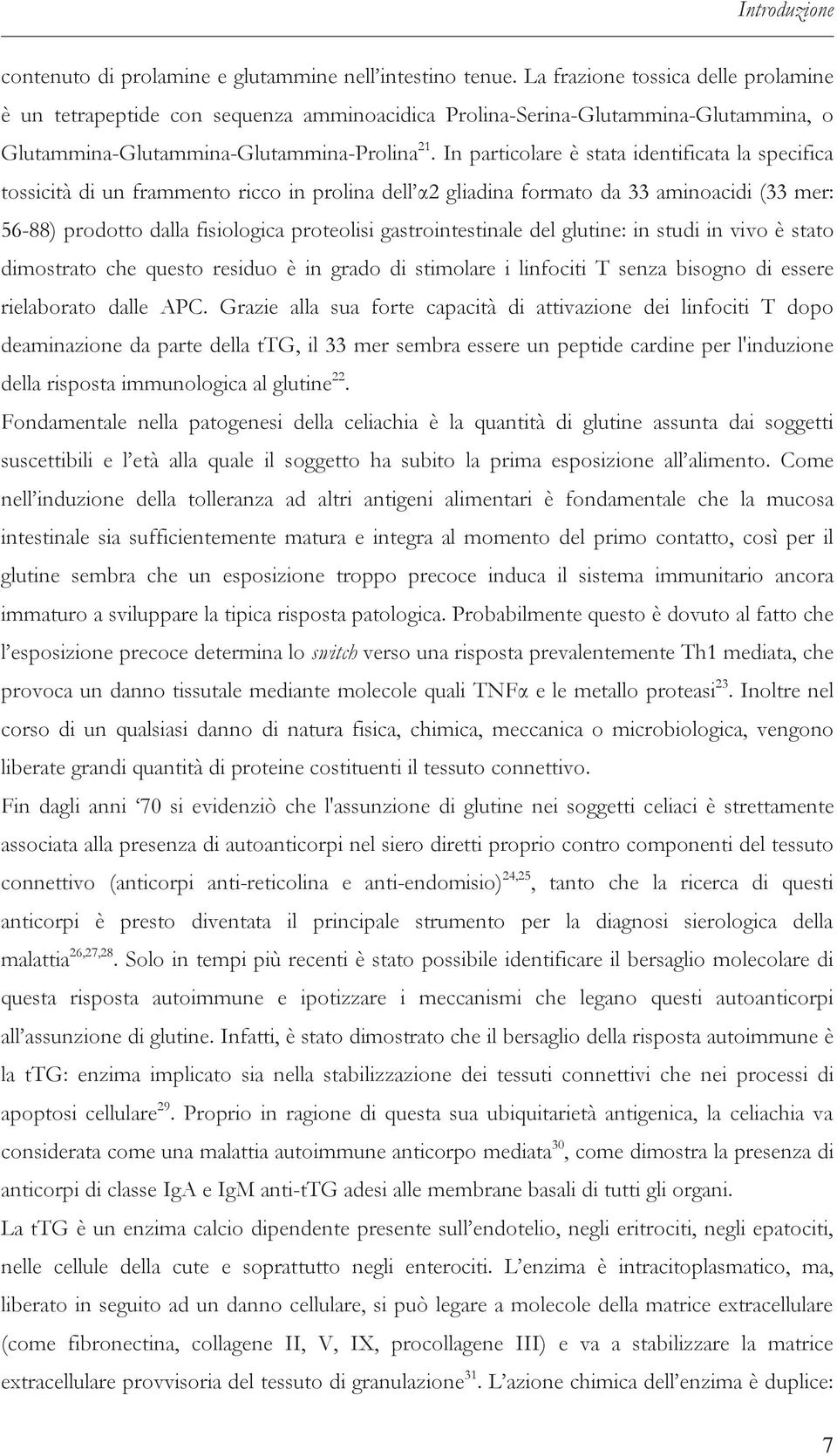 In particolare è stata identificata la specifica tossicità di un frammento ricco in prolina dell α2 gliadina formato da 33 aminoacidi (33 mer: 56-88) prodotto dalla fisiologica proteolisi