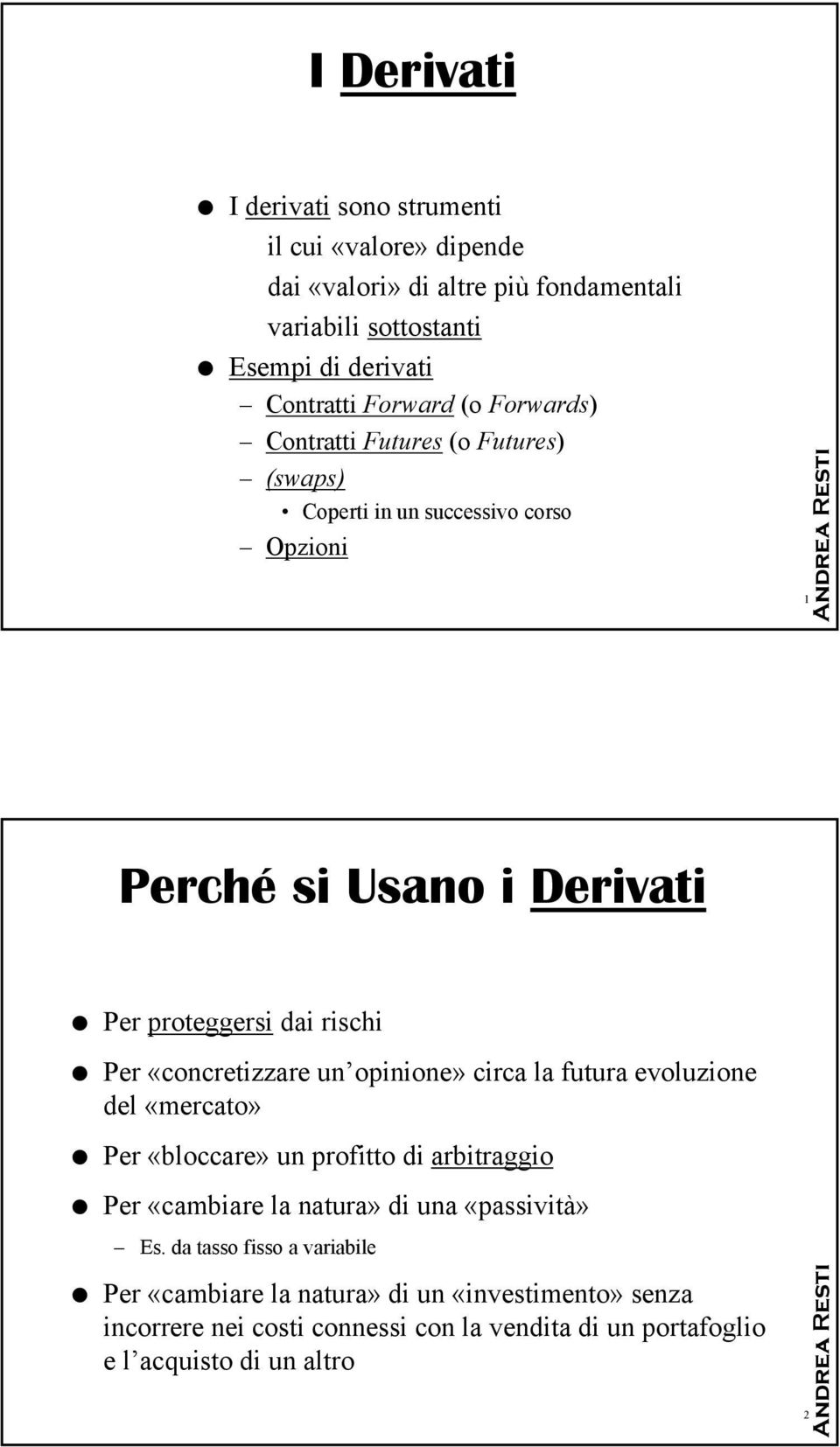 «concretizzare un opinione» circa la futura evoluzione del «mercato» Per «bloccare» un profitto di arbitraggio Per «cambiare la natura» di una «passività» Es.