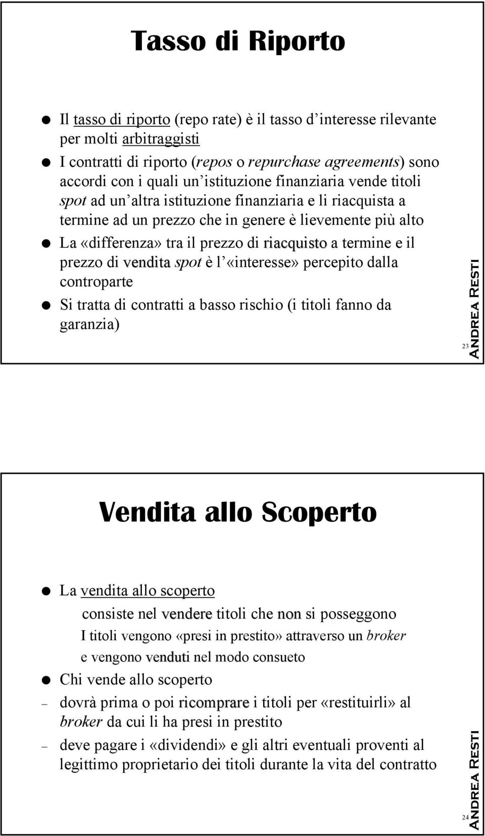 termine e il prezzo di vendita spot è l «interesse» percepito dalla controparte Si tratta di contratti a basso rischio (i titoli fanno da garanzia) 23 Vendita allo Scoperto La vendita allo scoperto