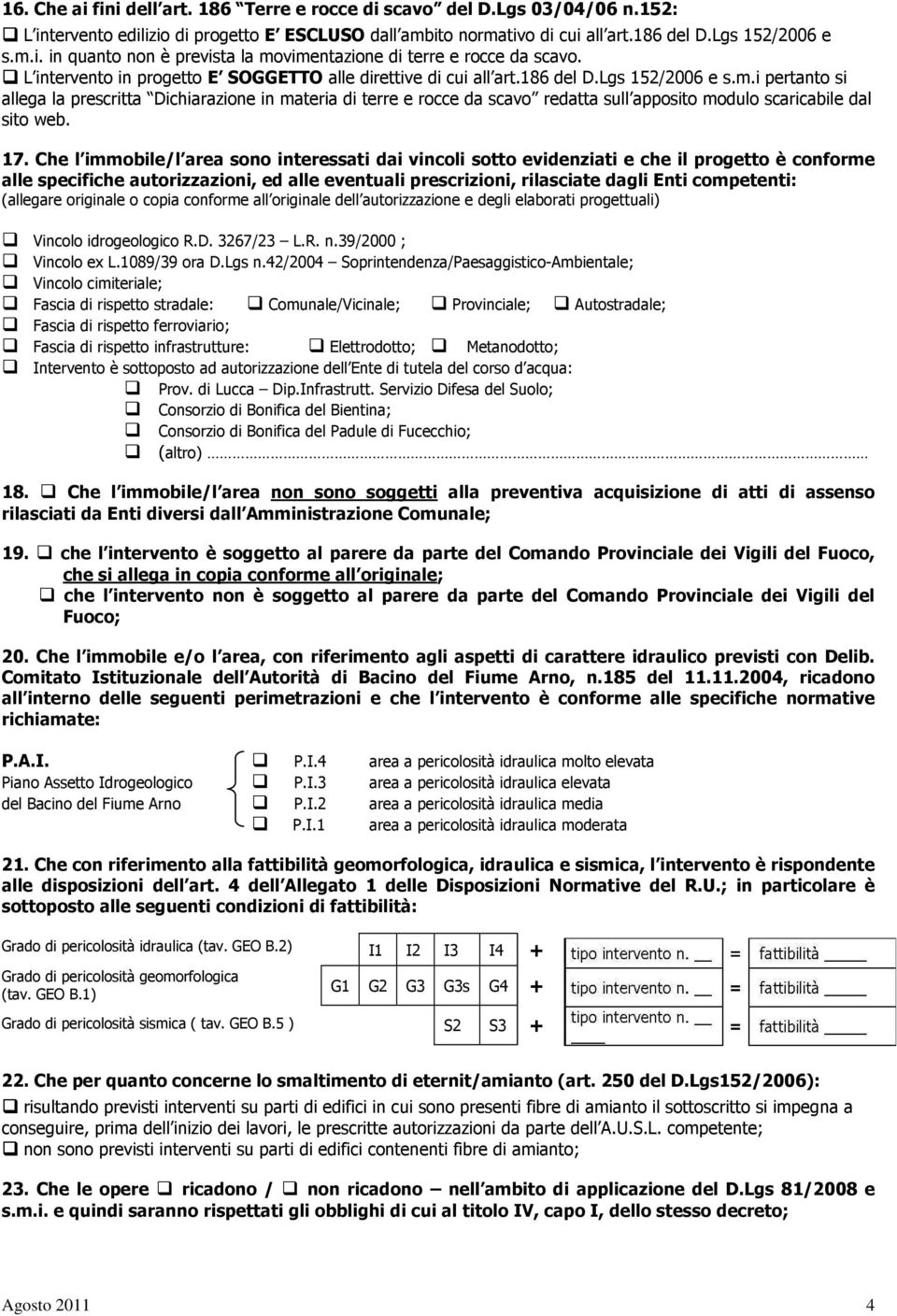 i pertanto si allega la prescritta Dichiarazione in materia di terre e rocce da scavo redatta sull apposito modulo scaricabile dal sito web. 17.