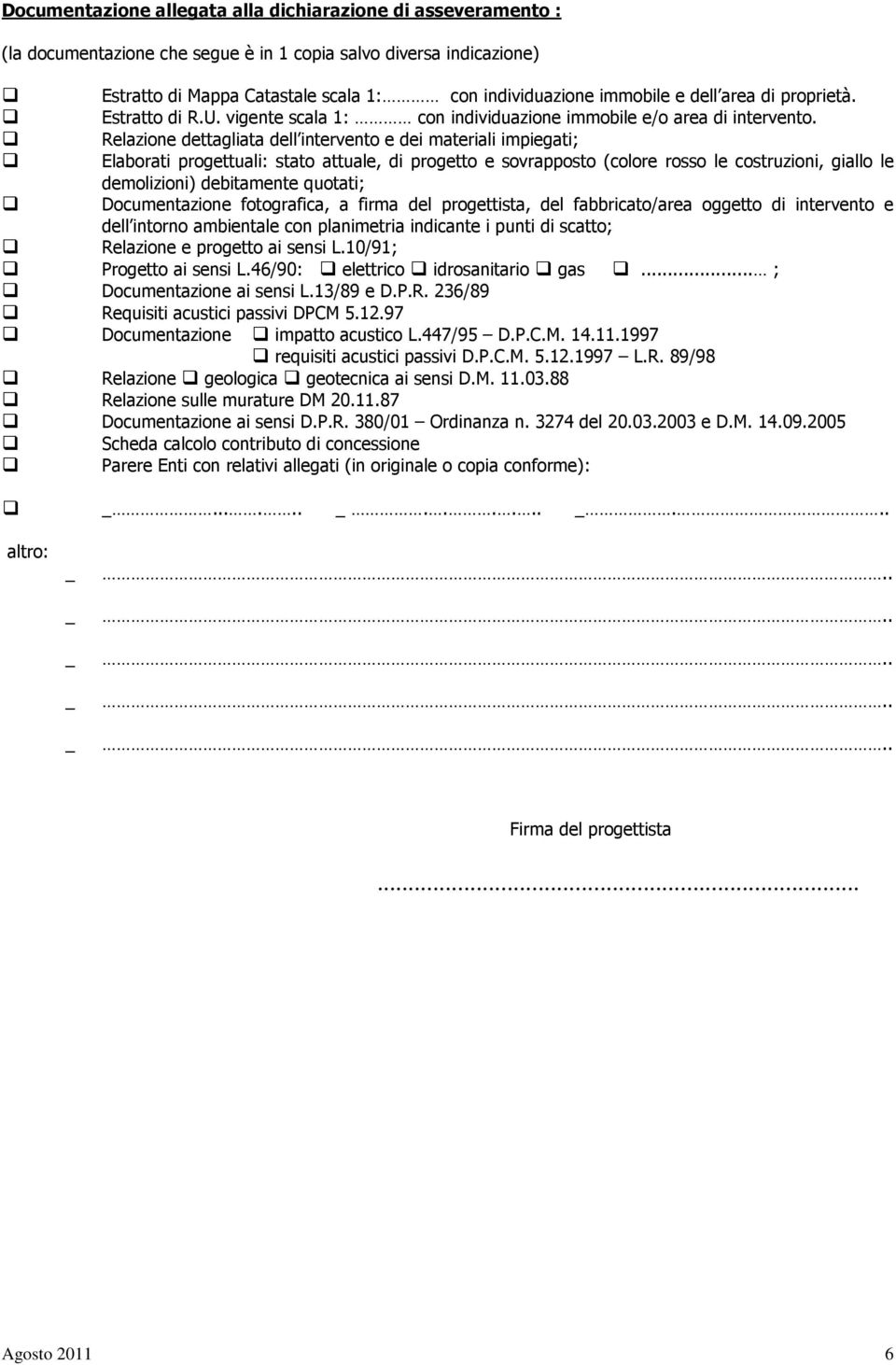 Relazione dettagliata dell intervento e dei materiali impiegati; Elaborati progettuali: stato attuale, di progetto e sovrapposto (colore rosso le costruzioni, giallo le demolizioni) debitamente