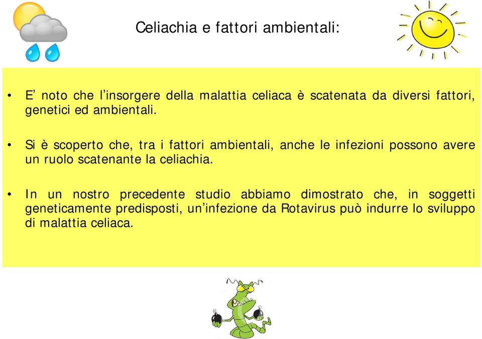 Si è scoperto che, tra i fattori ambientali, anche le infezioni possono avere un ruolo scatenante la