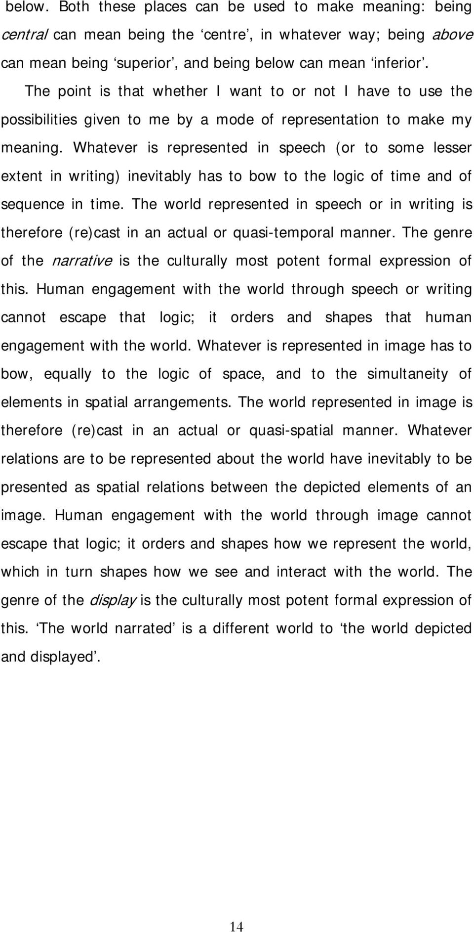 Whatever is represented in speech (or to some lesser extent in writing) inevitably has to bow to the logic of time and of sequence in time.