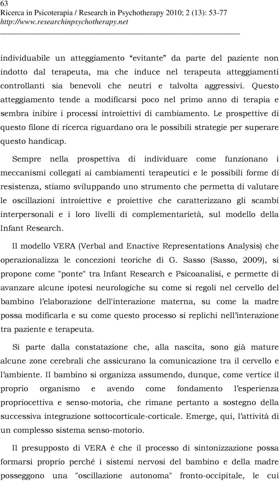 Le prospettive di questo filone di ricerca riguardano ora le possibili strategie per superare questo handicap.