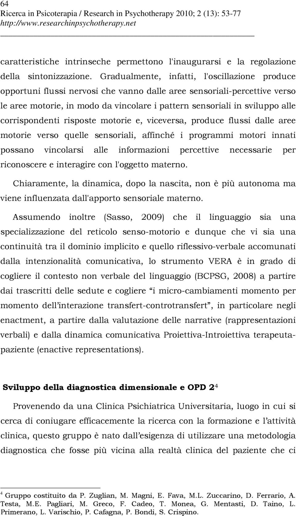 corrispondenti risposte motorie e, viceversa, produce flussi dalle aree motorie verso quelle sensoriali, affinché i programmi motori innati possano vincolarsi alle informazioni percettive necessarie