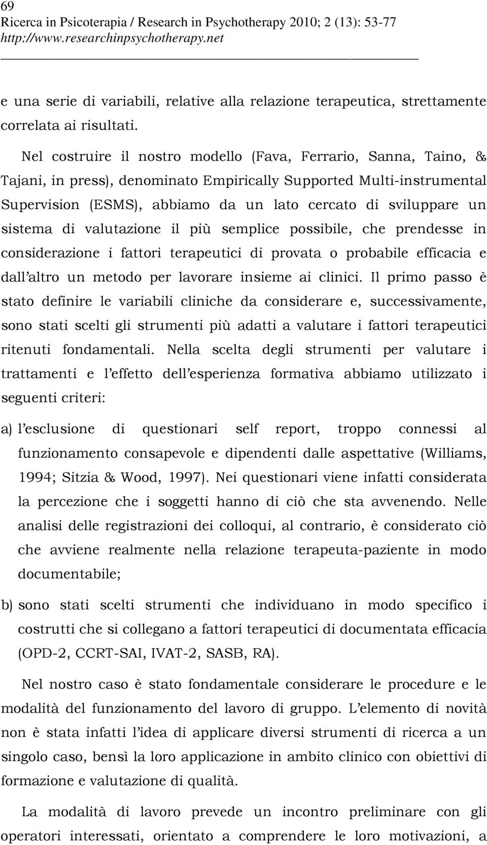 sistema di valutazione il più semplice possibile, che prendesse in considerazione i fattori terapeutici di provata o probabile efficacia e dall altro un metodo per lavorare insieme ai clinici.