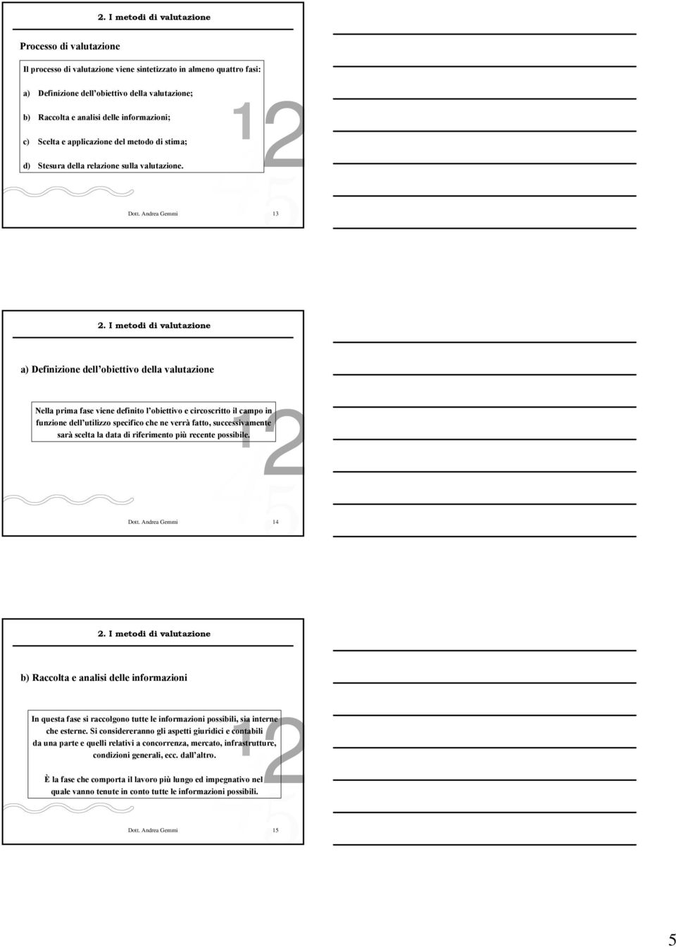 Andrea Gemmi 3 a) Definizione dell obiettivo della valutazione 00 000 00 0 000 000 0 Nella prima fase viene definito l obiettivo e circoscritto il campo in funzione dell utilizzo specifico che ne