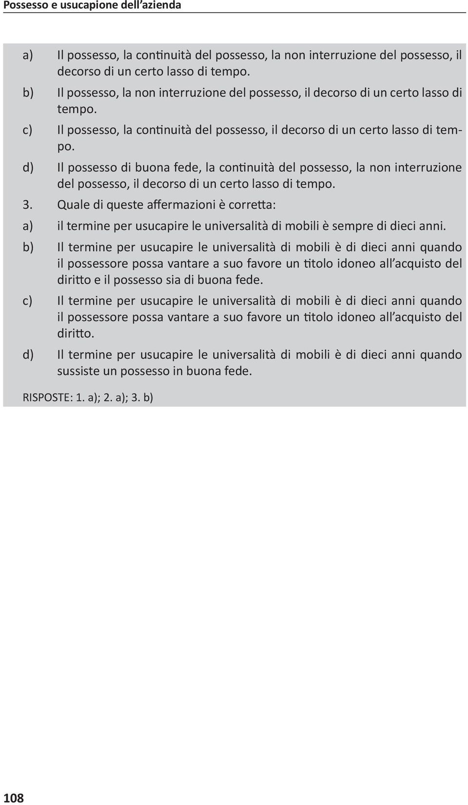 d) Il possesso di buona fede, la continuità del possesso, la non interruzione del possesso, il decorso di un certo lasso di tempo. 3.