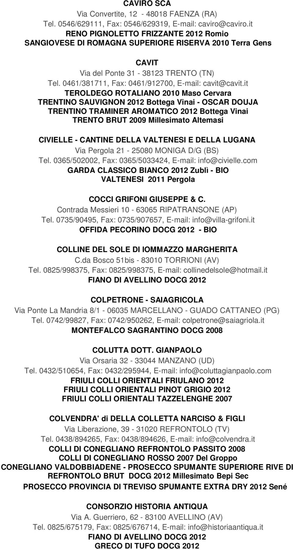 it TEROLDEGO ROTALIANO 2010 Maso Cervara TRENTINO SAUVIGNON 2012 Bottega Vinai - OSCAR DOUJA TRENTINO TRAMINER AROMATICO 2012 Bottega Vinai TRENTO BRUT 2009 Millesimato Altemasi CIVIELLE - CANTINE