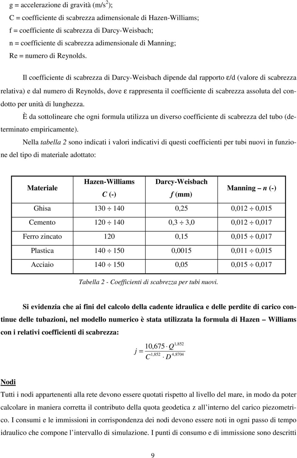 Il coefficiente di scabrezza di DarcyWeisbach dipende dal rapporto ε/d (valore di scabrezza relativa) e dal numero di Reynolds, dove ε rappresenta il coefficiente di scabrezza assoluta del condotto