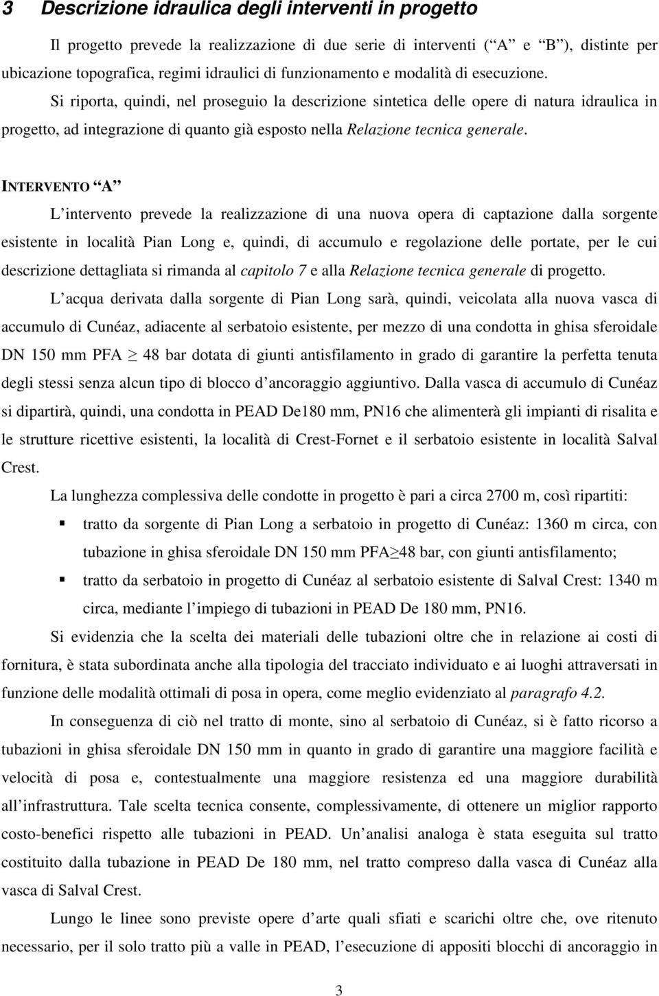 Si riporta, quindi, nel proseguio la descrizione sintetica delle opere di natura idraulica in progetto, ad integrazione di quanto già esposto nella Relazione tecnica generale.