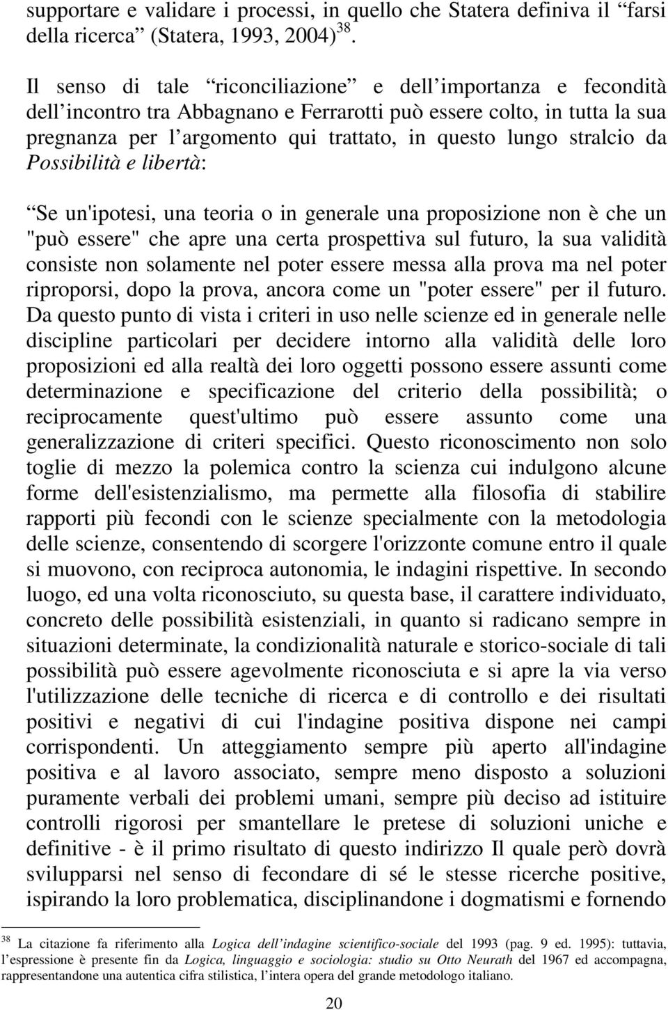 stralcio da Possibilità e libertà: Se un'ipotesi, una teoria o in generale una proposizione non è che un "può essere" che apre una certa prospettiva sul futuro, la sua validità consiste non solamente