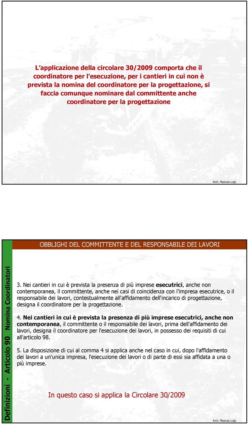 Nei cantieri in cui è prevista la presenza di più imprese esecutrici, anche non contemporanea, il committente, anche nei casi di coincidenza con l impresa esecutrice, o il responsabile dei lavori,