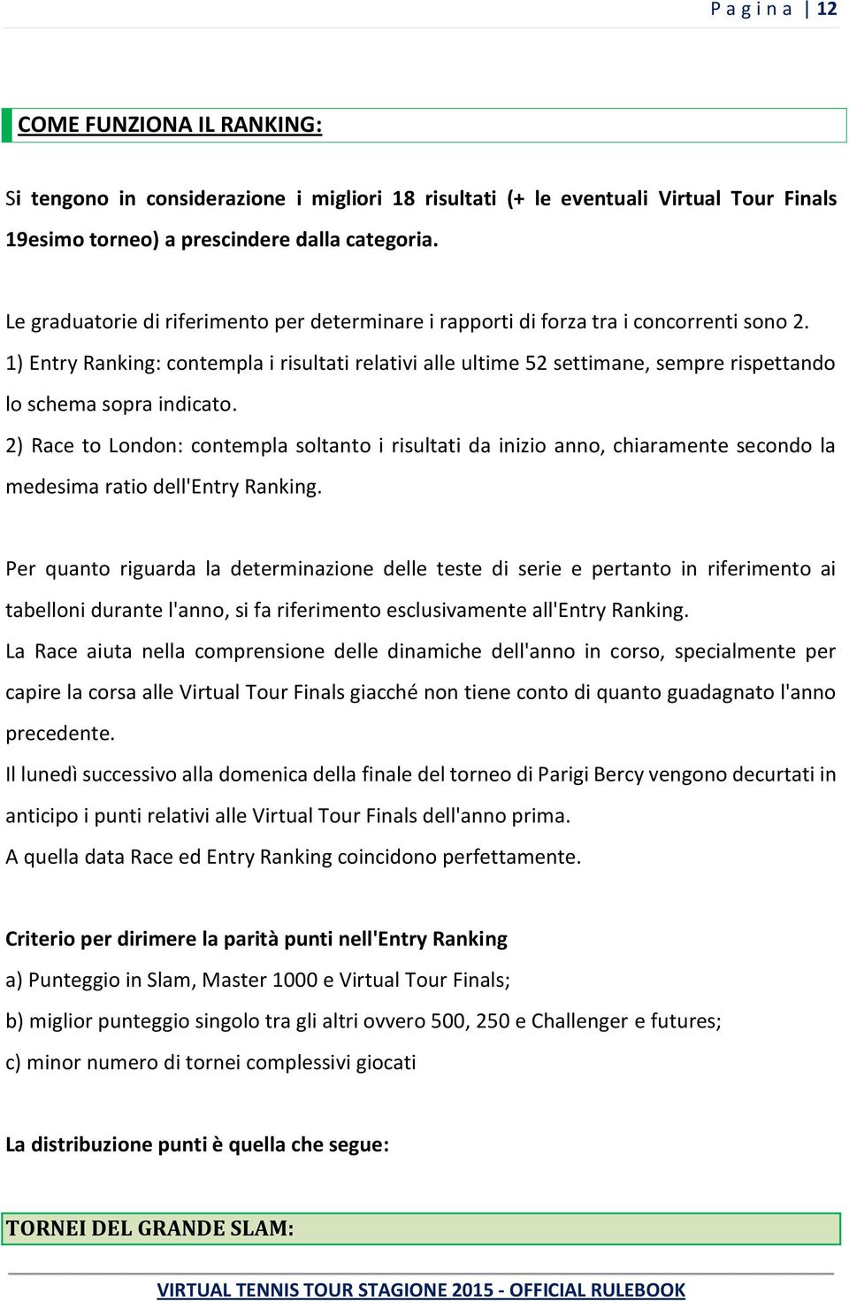 1) Entry Ranking: contempla i risultati relativi alle ultime 52 settimane, sempre rispettando lo schema sopra indicato.