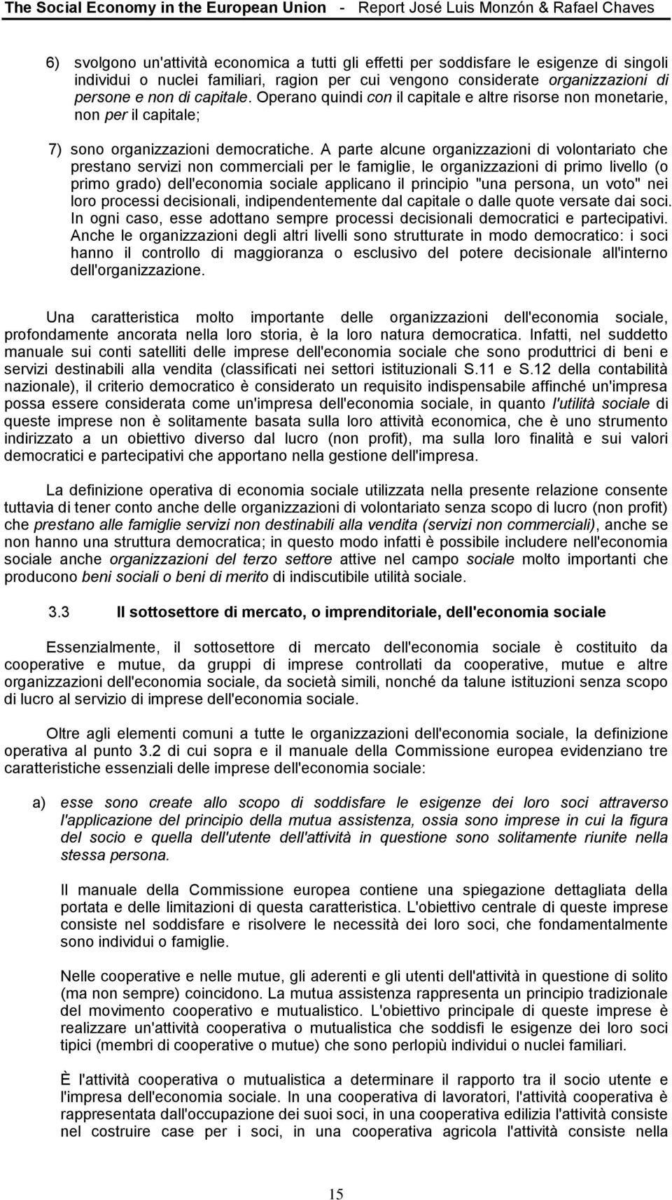 Operano quindi con il capitale e altre risorse non monetarie, non per il capitale; 7) sono organizzazioni democratiche.