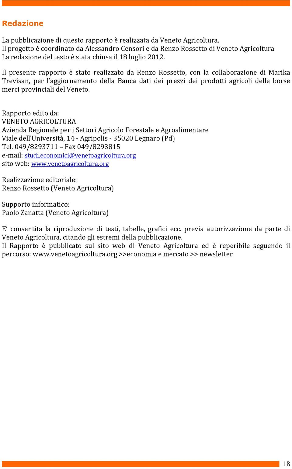 Il presente rapporto è stato realizzato da Renzo Rossetto, con la collaborazione di Marika Trevisan, per l aggiornamento della Banca dati dei prezzi dei prodotti agricoli delle borse merci