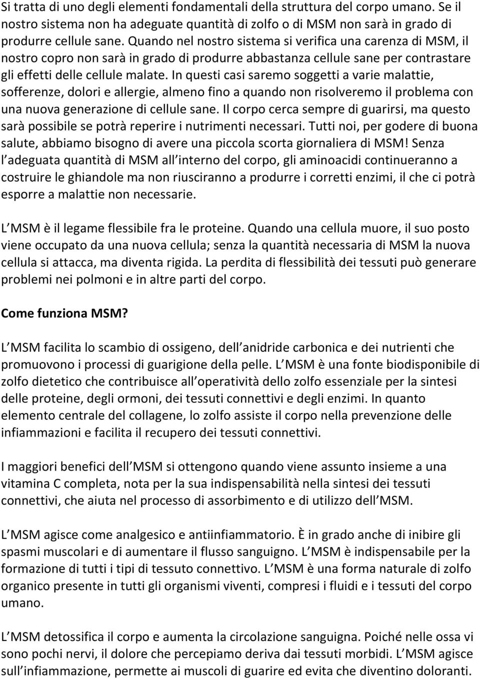 In questi casi saremo soggetti a varie malattie, sofferenze, dolori e allergie, almeno fino a quando non risolveremo il problema con una nuova generazione di cellule sane.