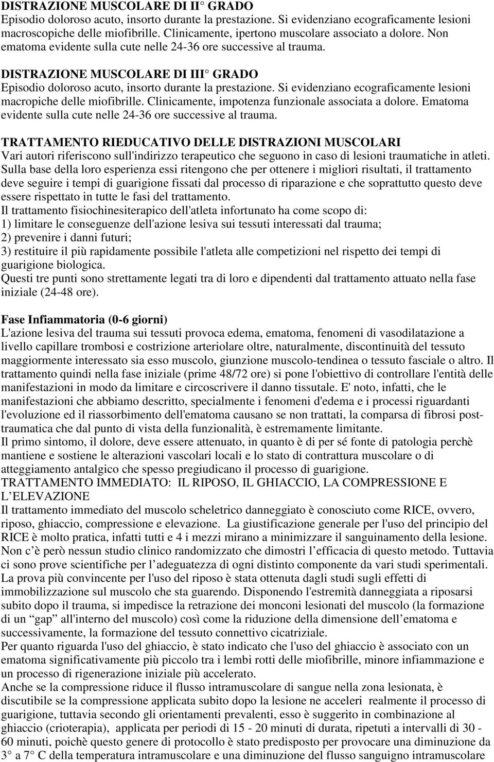 DISTRAZIONE MUSCOLARE DI III GRADO Episodio doloroso acuto, insorto durante la prestazione. Si evidenziano ecograficamente lesioni macropiche delle miofibrille.