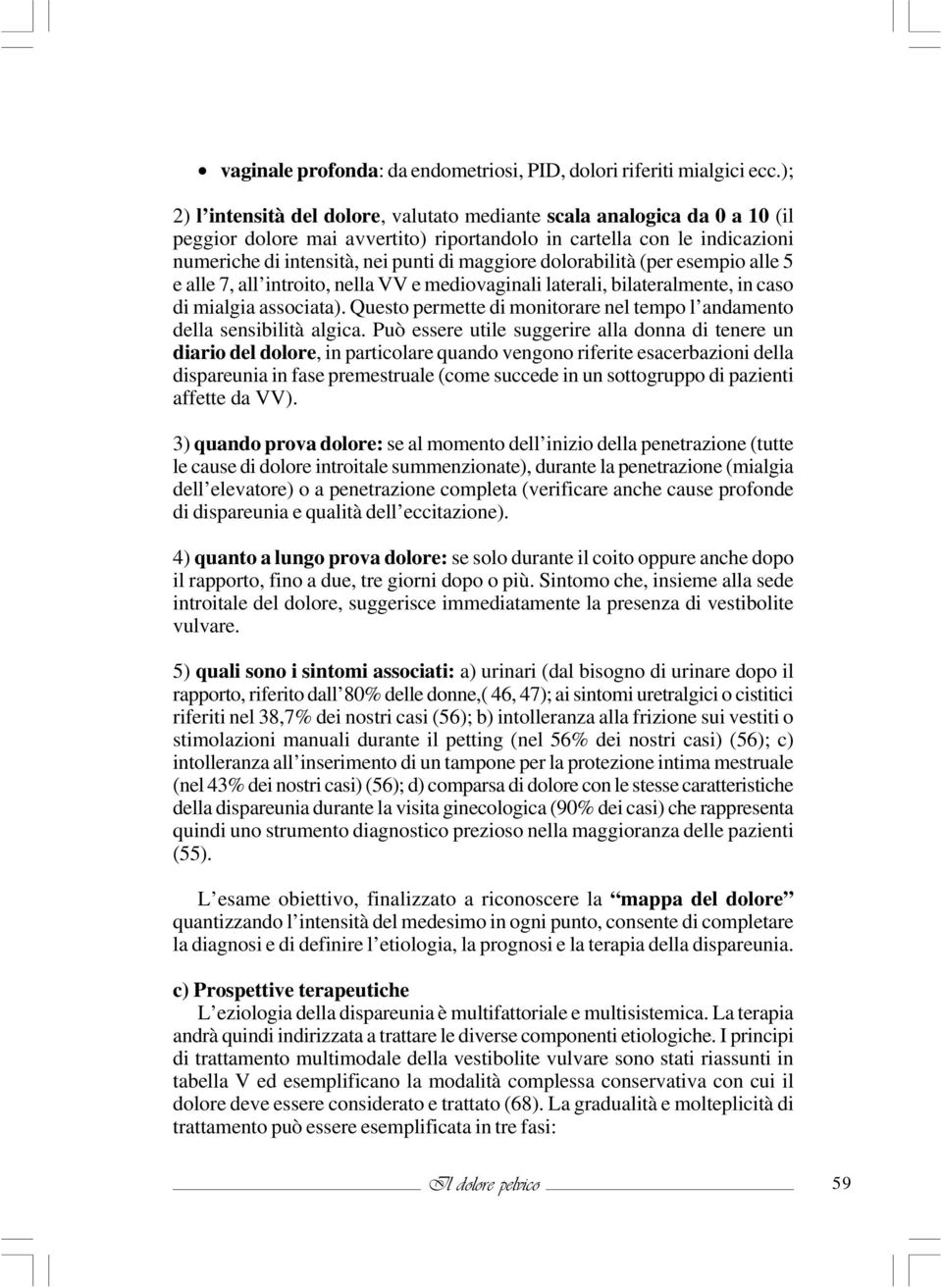 dolorabilità (per esempio alle 5 e alle 7, all introito, nella VV e mediovaginali laterali, bilateralmente, in caso di mialgia associata).