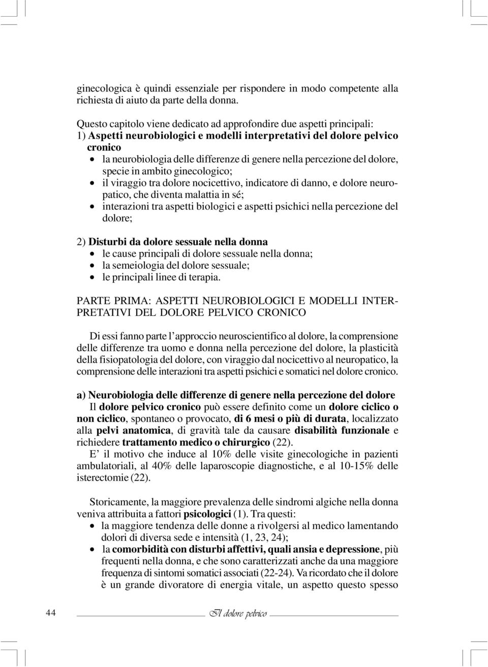 percezione del dolore, specie in ambito ginecologico; il viraggio tra dolore nocicettivo, indicatore di danno, e dolore neuropatico, che diventa malattia in sé; interazioni tra aspetti biologici e