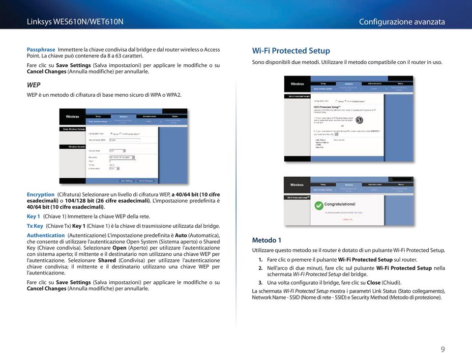 Utilizzare il metodo compatibile con il router in uso. WEP WEP è un metodo di cifratura di base meno sicuro di WPA o WPA2.
