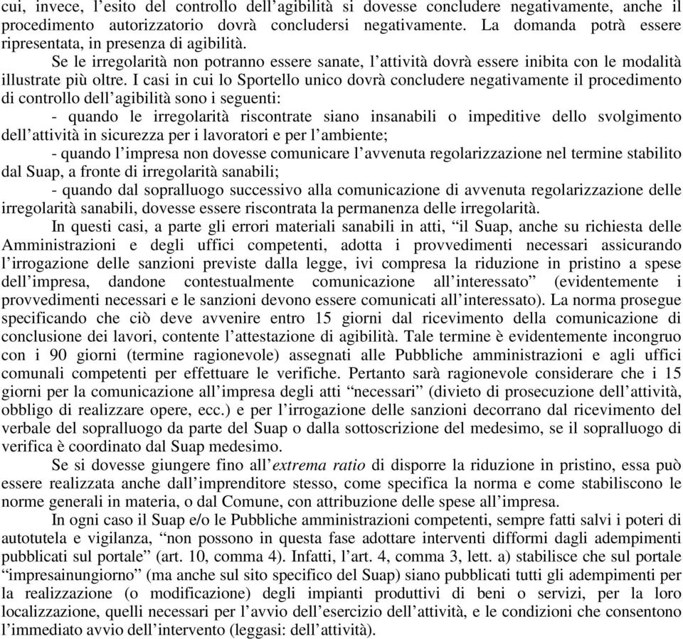 I casi in cui lo Sportello unico dovrà concludere negativamente il procedimento di controllo dell agibilità sono i seguenti: - quando le irregolarità riscontrate siano insanabili o impeditive dello