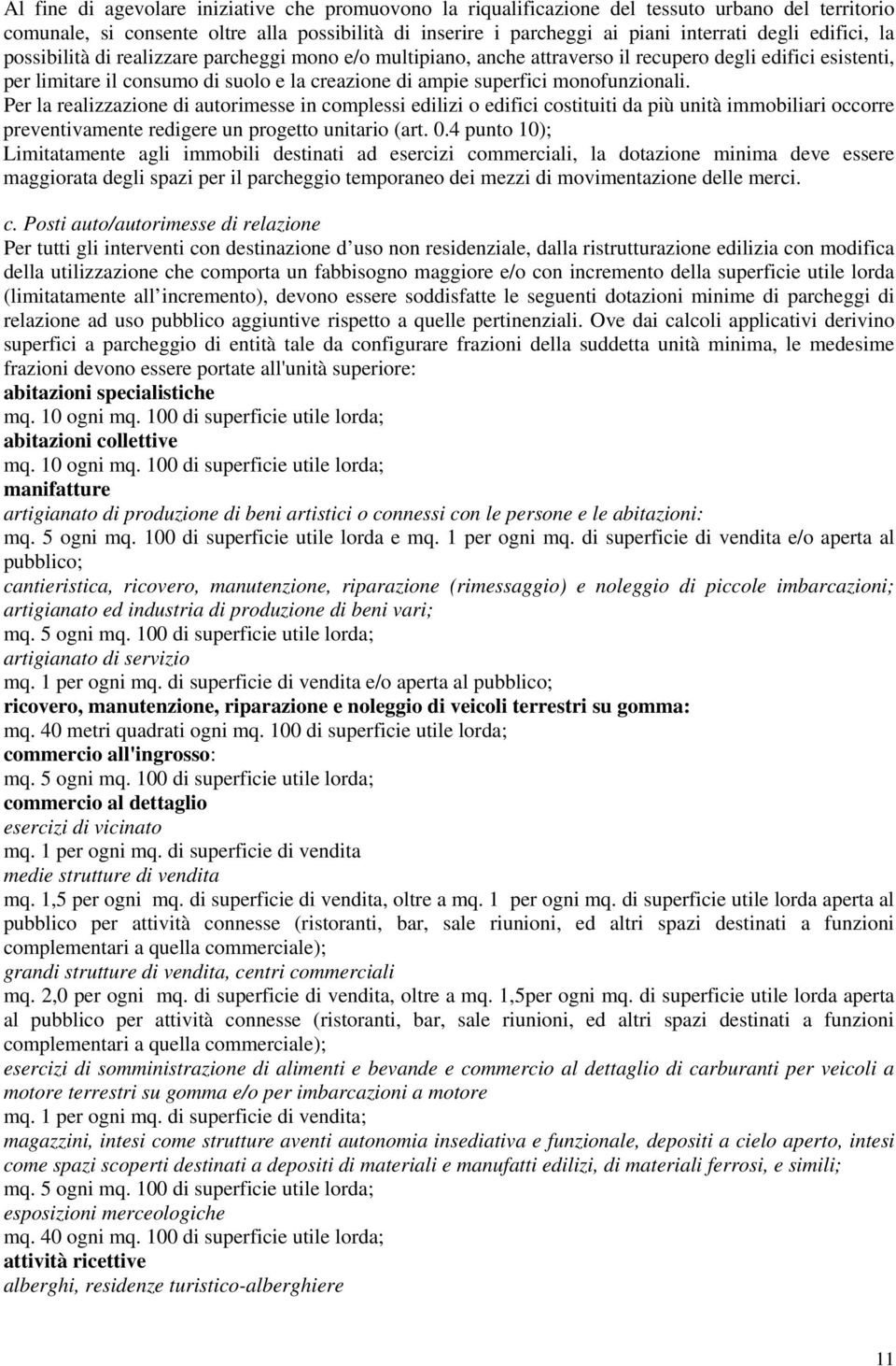 monofunzionali. Per la realizzazione di autorimesse in complessi edilizi o edifici costituiti da più unità immobiliari occorre preventivamente redigere un progetto unitario (art. 0.