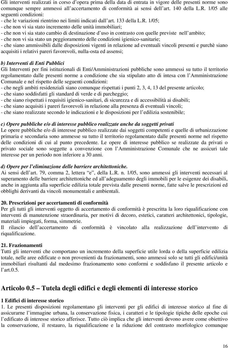 1/05; - che non vi sia stato incremento delle unità immobiliari; - che non vi sia stato cambio di destinazione d uso in contrasto con quelle previste nell ambito; - che non vi sia stato un