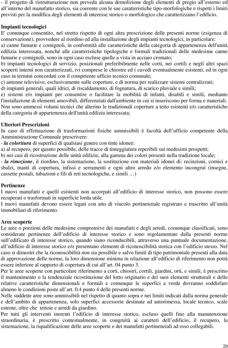 Impianti tecnologici E' comunque consentito, nel stretto rispetto di ogni altra prescrizione delle presenti norme (esigenza di conservazione), provvedere al riordino ed alla installazione degli