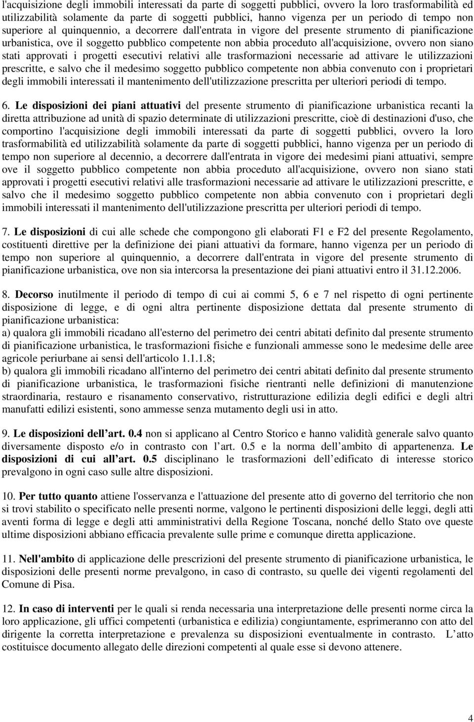 ovvero non siano stati approvati i progetti esecutivi relativi alle trasformazioni necessarie ad attivare le utilizzazioni prescritte, e salvo che il medesimo soggetto pubblico competente non abbia