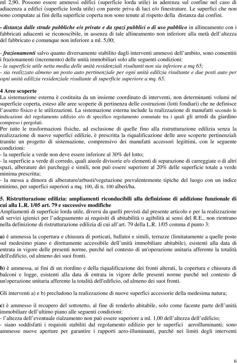 - distanza dalle strade pubbliche e/o private e da spazi pubblici o di uso pubblico in allineamento con i fabbricati adiacenti se riconoscibile, in assenza di tale allineamento non inferiore alla