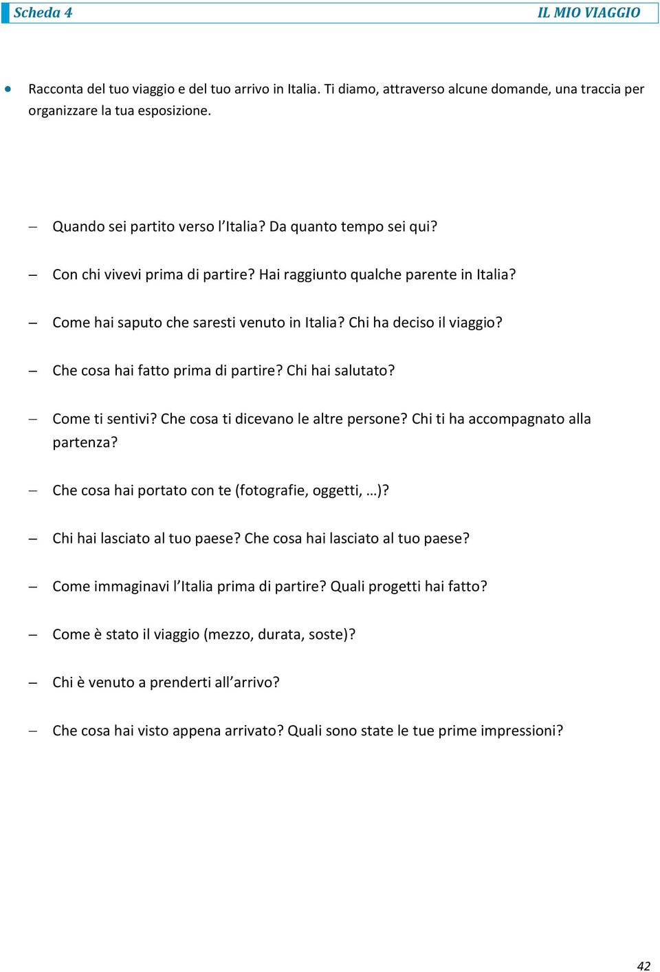 Che cosa hai fatto prima di partire? Chi hai salutato? Come ti sentivi? Che cosa ti dicevano le altre persone? Chi ti ha accompagnato alla partenza?