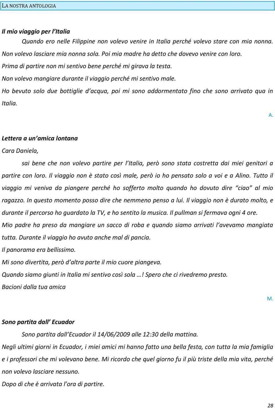 Ho bevuto solo due bottiglie d acqua, poi mi sono addormentato fino che sono arrivato qua in Italia. A.