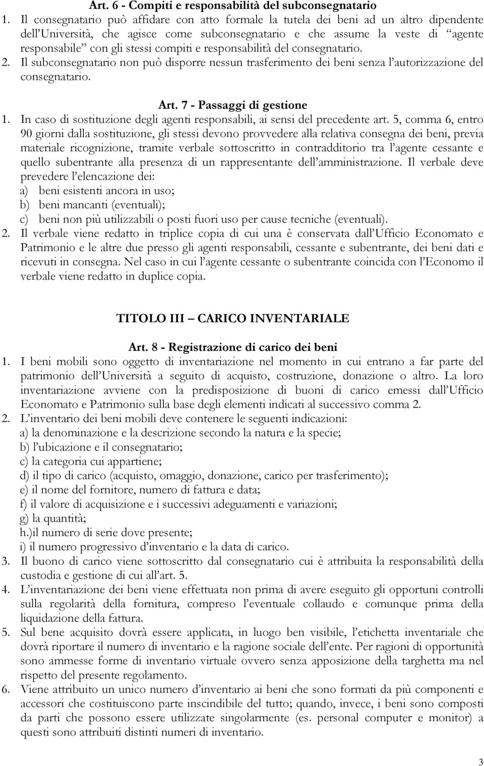 compiti e responsabilità del consegnatario. 2. Il subconsegnatario non può disporre nessun trasferimento dei beni senza l autorizzazione del consegnatario. Art. 7 - Passaggi di gestione 1.