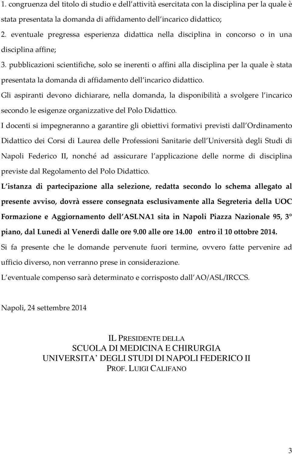 pubblicazioni scintifich, solo s inrnti o affini alla disciplina pr la qual è stata prsntata la domanda di affidamnto dll incarico didattico.