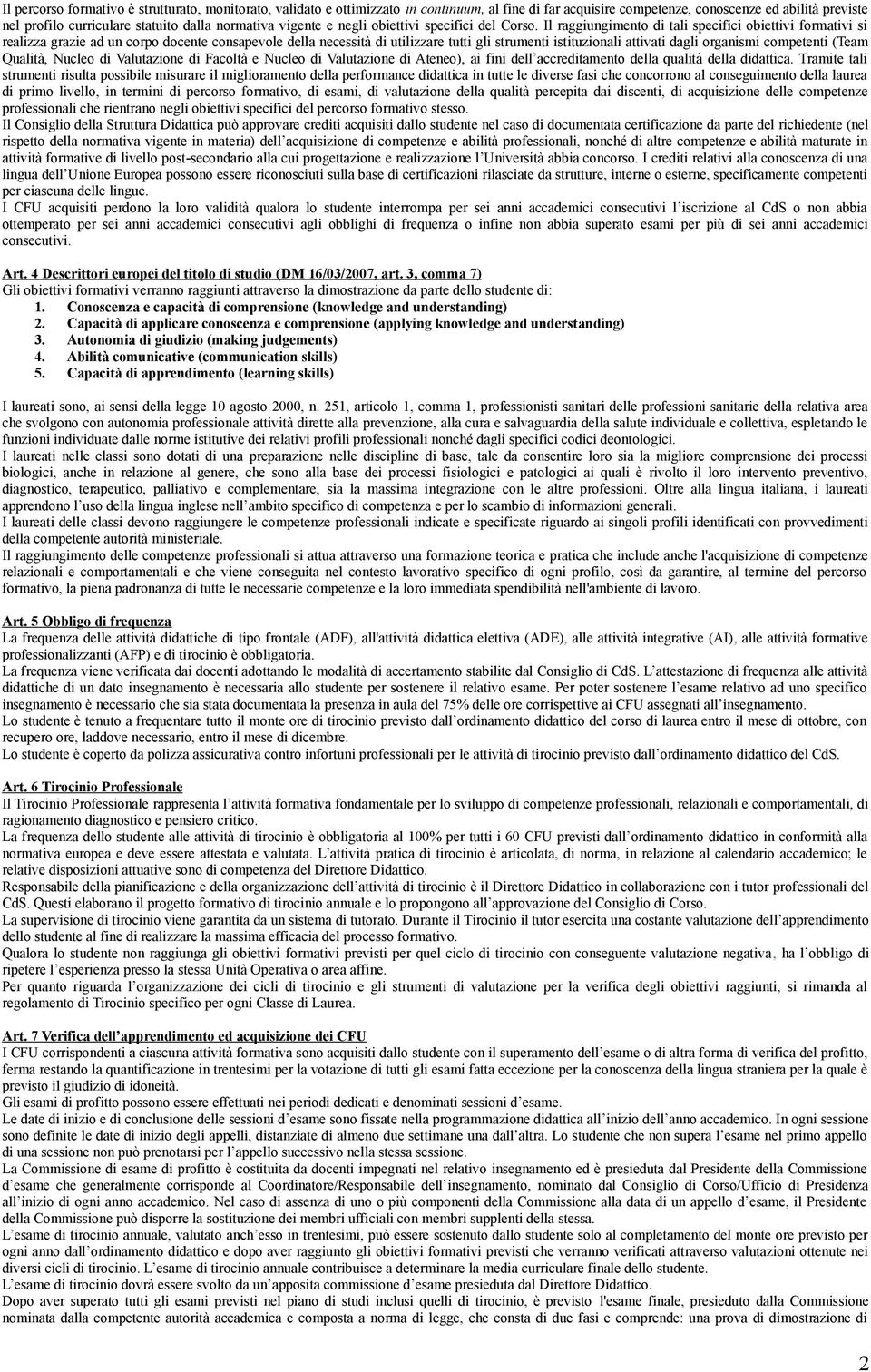 Il raggiungimento di tali specifici obiettivi formativi si realizza grazie ad un corpo docente consapevole della necessità di utilizzare tutti gli strumenti istituzionali attivati dagli organismi