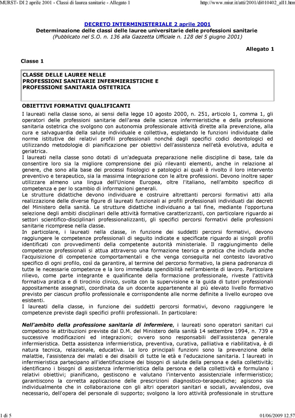 128 del 5 giugno 2001) Allegato 1 CLASSE DELLE LAUREE NELLE PROFESSIONI SANITARIE INFERMIERISTICHE E PROFESSIONE SANITARIA OSTETRICA OBIETTIVI FORMATIVI QUALIFICANTI I laureati nella classe sono, ai