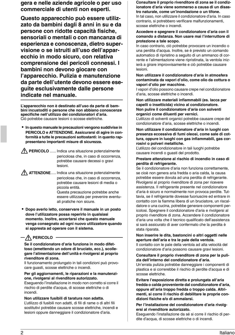 se istruiti all uso dell apparecchio in modo sicuro, con relativa comprensione dei pericoli connessi. I bambini non devono giocare con l apparecchio.