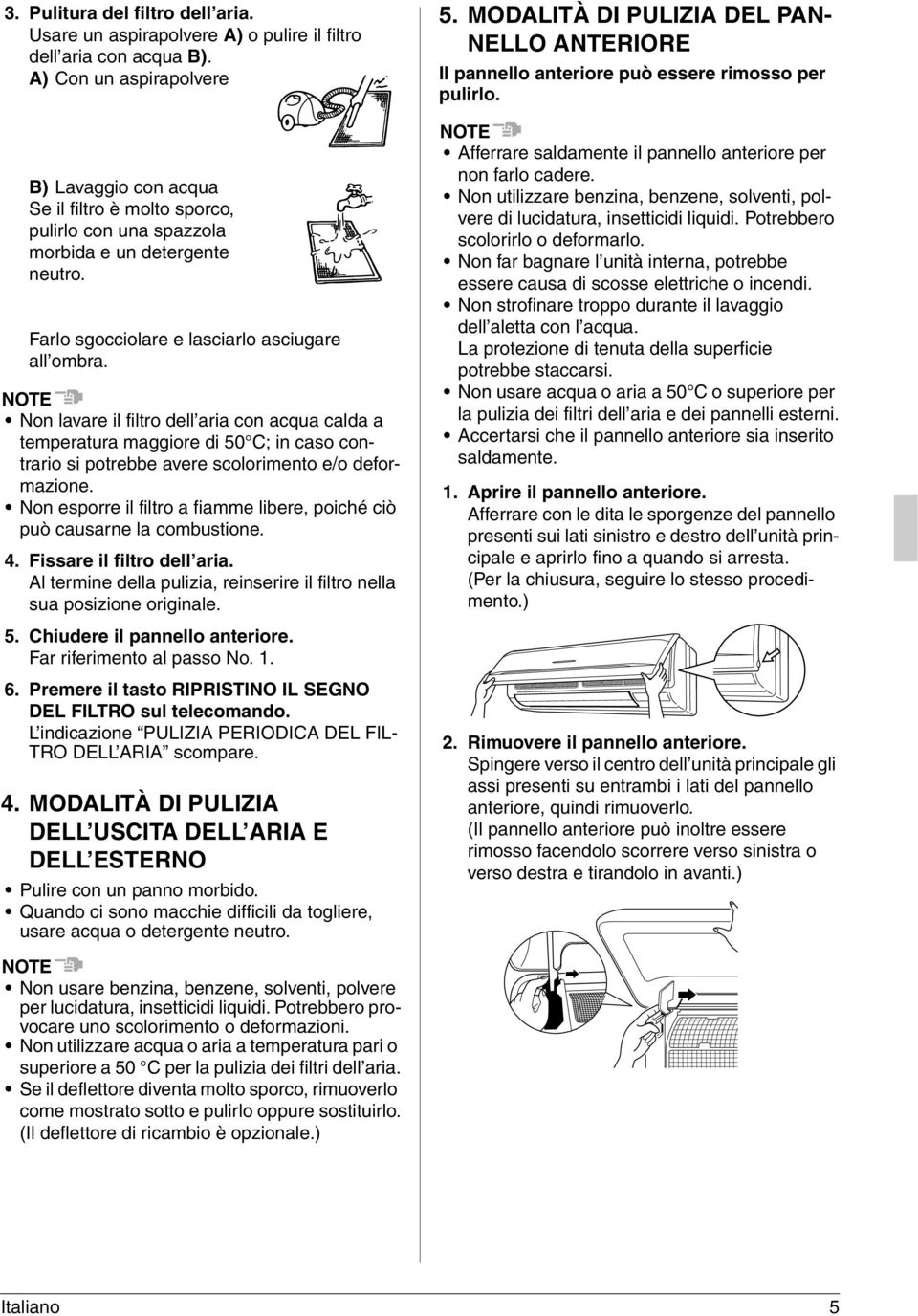 NOTE Non lavare il filtro dell aria con acqua calda a temperatura maggiore di 50 C; in caso contrario si potrebbe avere scolorimento e/o deformazione.