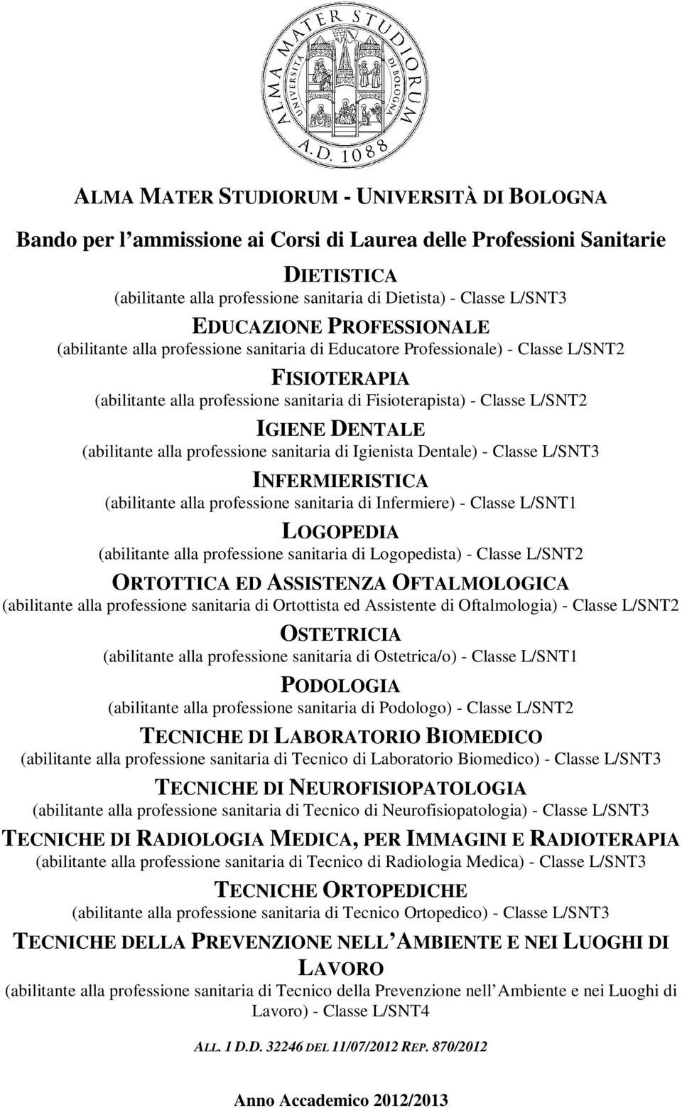 DENTALE (abilitante alla professione sanitaria di Igienista Dentale) - Classe L/SNT3 INFERMIERISTICA (abilitante alla professione sanitaria di Infermiere) - Classe L/SNT1 LOGOPEDIA (abilitante alla